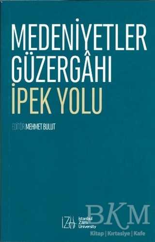 Medeniyetler Güzergahı İpek Yolu - İstanbul Sabahattin Zaim Üniversitesi Yayınları
