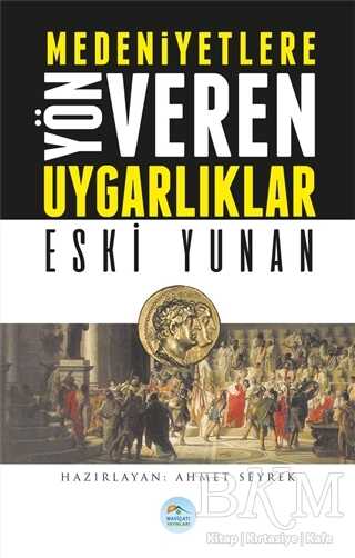 Medeniyetlere Yön Veren Uygarlıklar: Eski Yunan - Maviçatı Yayınları
