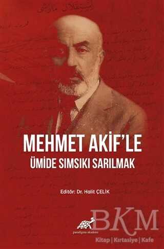 Mehmet Akif`le Ümide Sımsıkı Sarılmak - Paradigma Akademi Yayınları