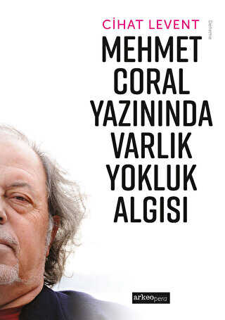 Mehmet Coral Yazınında Varlık Yokluk Algısı - Arkeoloji ve Sanat Yayınları