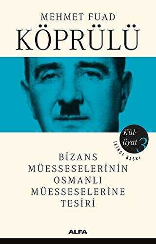 Bizans Müesseselerinin Osmanlı Müesseselerine Tesiri - Külliyat 3 - Alfa Yayınları