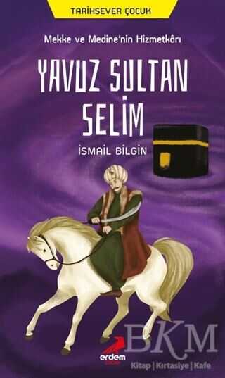 Mekke ve Medine’nin Hizmetkarı Yavuz Sultan Selim - Erdem Çocuk