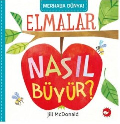 Merhaba Dünya! Elmalar Nasıl Büyür? - Beyaz Balina Yayınları