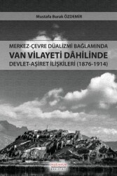 Merkez-Çevre Düalizmi Bağlamında Van Vilayeti Dâhilinde Devlet-Aşiret İlişkileri 1876-1914 - Astana Yayınları