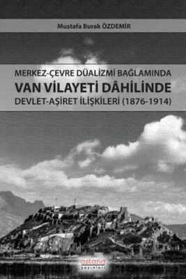 Merkez-Çevre Düalizmi Bağlamında Van Vilayeti Dâhilinde Devlet-Aşiret İlişkileri 1876-1914 - 1