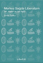 Merkez Sağda Liberalizm DP, ANAP ve AK Parti - Liberte Yayınları