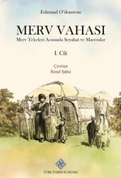 Merv Vahası Merv Tekeleri Arasında Seyahat ve Maceralar I. Cilt - Türk Tarih Kurumu Yayınları