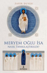Meryem Oğlu İsa Nasıl Tanrılaştırıldı? - Kutadgu Yayınları