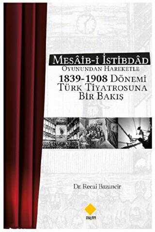 Mesaib-i İstibdâd Oyunundan Hareketle 1839-1908 Dönemi Türk Tiyatrosuna Bir Bakış