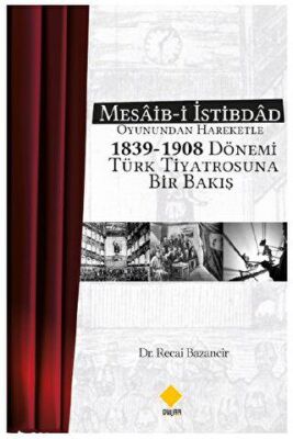 Mesaib-i İstibdâd Oyunundan Hareketle 1839-1908 Dönemi Türk Tiyatrosuna Bir Bakış - 2