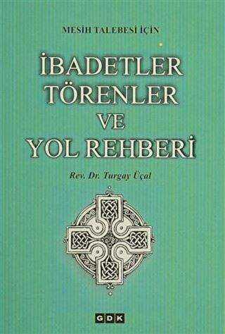 Mesih Talebesi İçin İbadetler Törenler ve Yol Rehberi - GDK Yayınları