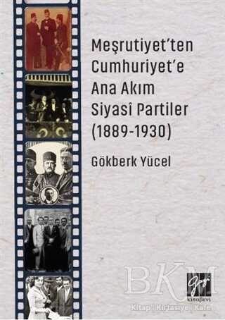 Meşrutiyet`ten Cumhuriyet`e Ana Akım Siyasi Partiler 1889-1930 - Gazi Kitabevi