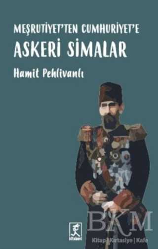 Meşrutiyet`ten Cumhuriyet`e Askeri Simalar - Hitabevi Yayınları