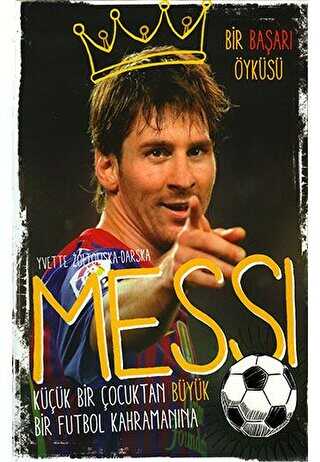 Messi - Küçük Bir Çocuktan Büyük Bir Futbol Kahramanına
