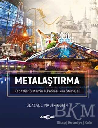 Metalaştırma - Kapitalist Sistemin Tüketime İkna Stratejisi - Akçağ Yayınları