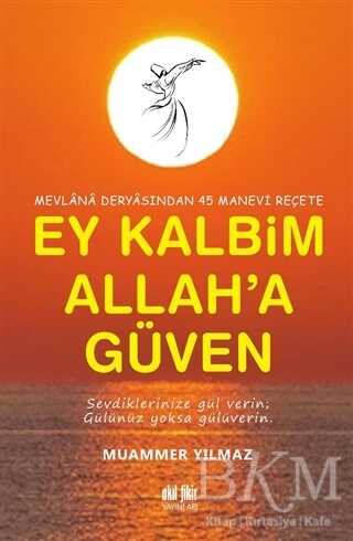 Mevlana Deryasından 45 Manevi Reçete Ey Kalbim Allah’a Güven - Akıl Fikir Yayınları