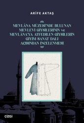 Mevlana Müzesi’nde Bulunan Mevlevi Giysilerinin Ve Mevlana’ya Atfedilen Giysilerin Giyim Sanat Dalı - Çizgi Kitabevi Yayınları