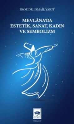 Mevlâna`da Estetik, Sanat, Kadın ve Sembolizm - 1