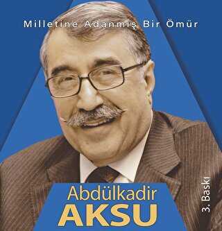 Milletine adanmış bir ömür Abdülkadir Aksu - Kadim Yayınları