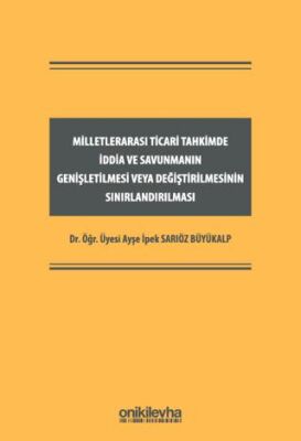 Milletlerarası Ticari Tahkimde İddia ve Savunmanın Genişletilmesi veya Değiştirilmesinin Sınırlandır - 1