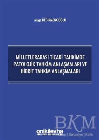 Milletlerarası Ticari Tahkimde Patolojik Tahkim Anlaşmaları ve Hibrit Tahkim Anlaşmaları - On İki Levha Yayınları