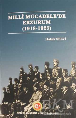 Milli Mücadele`de Erzurum 1918- 1923