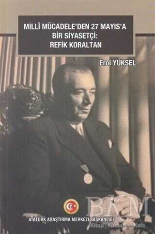 Milli Mücadele`den 27 Mayıs`a Bir Siyasetçi: Refik Koraltan - Atatürk Araştırma Merkezi