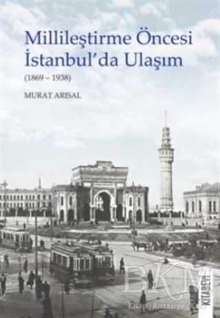 Millileştirme Öncesi İstanbul’da Ulaşım 1869-1938