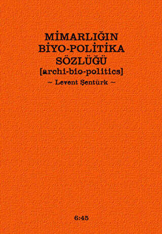Mimarlığın Biyo-Politika Sözlüğü - Altıkırkbeş Yayınları
