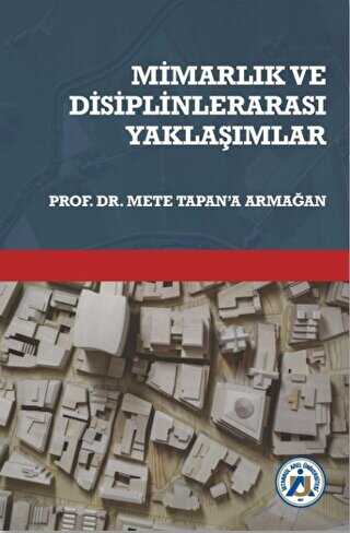 Mimarlık ve Disiplinlerarası Yaklaşımlar Prof. Dr. Mete Tapan’a Armağan