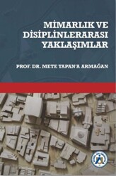Mimarlık ve Disiplinlerarası Yaklaşımlar Prof. Dr. Mete Tapan’a Armağan - İstanbul Arel Üniversitesi Yayınları