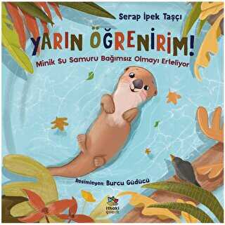 Yarın Öğrenirim! - Minik Su Samuru Bağımsız Olmayı Erteliyor - İthaki Çocuk Yayınları