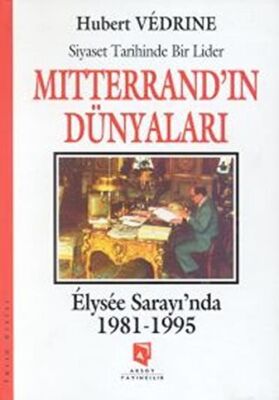 Mitterrand`ın Dünyaları : Elysee Saray`ında 1981-1995 - 1
