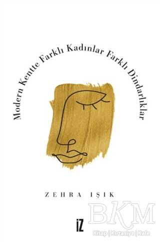 Modern Kentte Farklı Kadınlar Farklı Dindarlıklar - İz Yayıncılık