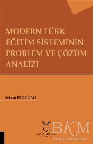 Modern Türk Eğitim Sisteminin Problem ve Çözüm Analizi - Akademisyen Kitabevi