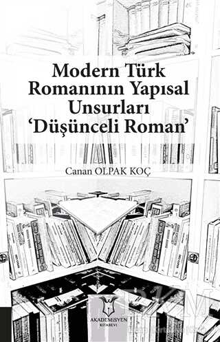 Modern Türk Romanının Yapısal Unsurları ‘Düşünceli Roman’ - Akademisyen Kitabevi