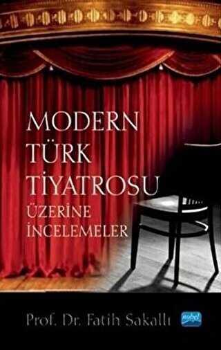 Modern Türk Tiyatrosu Üzerine İncelemeler - Nobel Akademik Yayıncılık