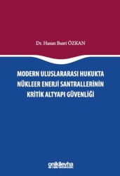 Modern Uluslararası Hukukta Nükleer Enerji Santrallerinin Kritik Altyapı Güvenliği - On İki Levha Yayınları