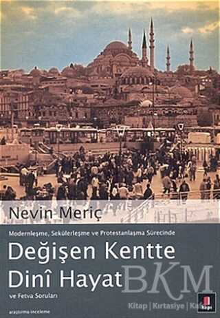 Modernleşme, Sekülerleşme ve Protestanlaşma Sürecinde Değişen Kentte Dini Hayat ve Fetva Soruları - Kapı Yayınları