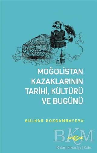 Moğolistan Kazaklarının Tarihi, Kültürü ve Bugünü - Akçağ Yayınları
