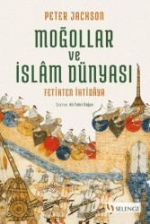Moğollar ve İslam Dünyası Fetihten İhtidaya - Selenge Yayınları