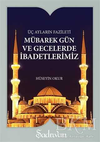 MÜBAREK GÜN VE GECELERDE İBADETLERİMİZ - Şadırvan Yayınları