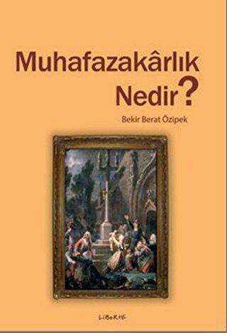 Muhafazakarlık Nedir? - Liberte Yayınları