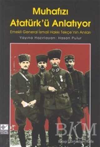 Muhafızı Atatürk’ü Anlatıyor Emekli General İsmail Hakkı Tekçe’nin Anıları
