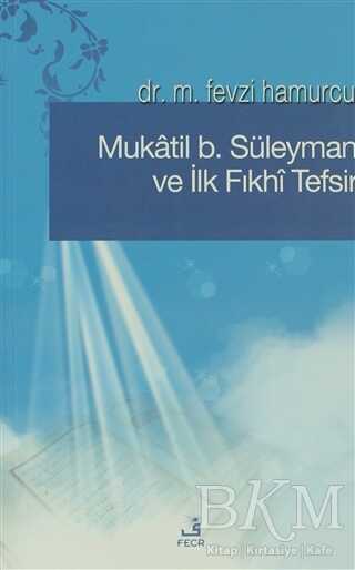 Mukatil b. Süleyman ve İlk Fıkhı Tefsir - Fecr Yayınları