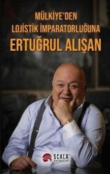 Mülkiye`den Lojistik İmparatorluğuna Ertuğrul Alışan - Scala Yayıncılık