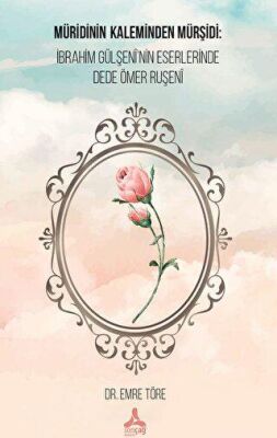 Müridinin Kaleminden Mürşidi: İbrahim Gülşeni`nin Eserlerinde Dede Ömer Ruşeni - 1