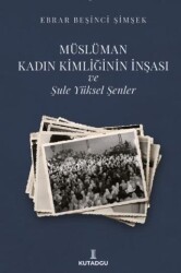 Müslüman Kadın Kimliğinin İnşası ve Şule Yüksel Şenler - Kutadgu Yayınları