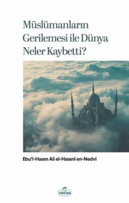 Müslümanların Gerilemesi ile Dünya Neler Kaybetti? - 1