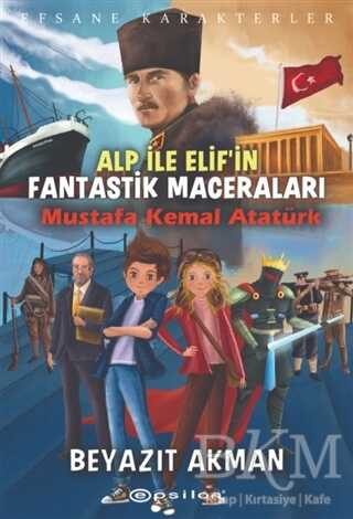 Mustafa Kemal Atatürk - Efsane Karakterler Alp ile Elif`in Fantastik Maceraları - Epsilon Yayınevi